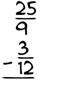 What is 25/9 - 3/12?