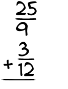 What is 25/9 + 3/12?