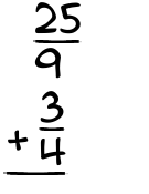 What is 25/9 + 3/4?