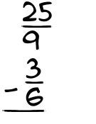 What is 25/9 - 3/6?