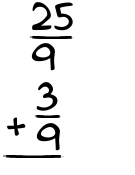 What is 25/9 + 3/9?