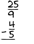 What is 25/9 - 4/5?