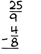 What is 25/9 - 4/8?