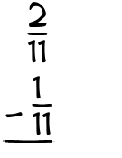 What is 2/11 - 1/11?