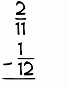 What is 2/11 - 1/12?