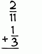 What is 2/11 + 1/3?
