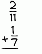 What is 2/11 + 1/7?