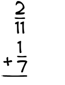 What is 2/11 + 1/7?