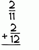 What is 2/11 + 2/12?