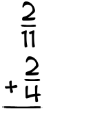 What is 2/11 + 2/4?