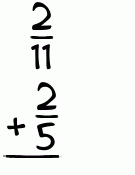What is 2/11 + 2/5?