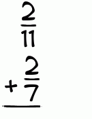 What is 2/11 + 2/7?