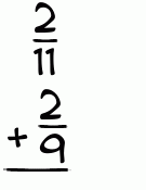 What is 2/11 + 2/9?