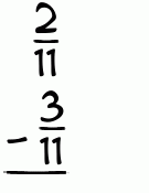 What is 2/11 - 3/11?