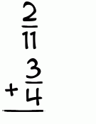 What is 2/11 + 3/4?