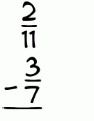 What is 2/11 - 3/7?