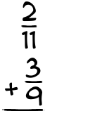 What is 2/11 + 3/9?