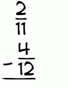 What is 2/11 - 4/12?