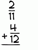 What is 2/11 + 4/12?