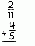 What is 2/11 + 4/5?