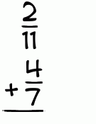 What is 2/11 + 4/7?