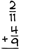 What is 2/11 + 4/9?