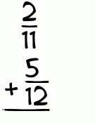What is 2/11 + 5/12?