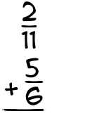 What is 2/11 + 5/6?