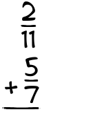 What is 2/11 + 5/7?