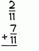What is 2/11 + 7/11?