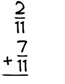 What is 2/11 + 7/11?