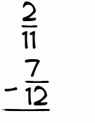 What is 2/11 - 7/12?