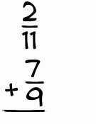 What is 2/11 + 7/9?