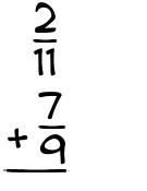 What is 2/11 + 7/9?