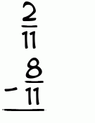 What is 2/11 - 8/11?