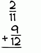 What is 2/11 + 9/12?