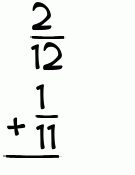 What is 2/12 + 1/11?