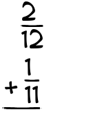 What is 2/12 + 1/11?