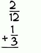 What is 2/12 + 1/3?