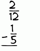 What is 2/12 - 1/5?