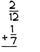 What is 2/12 + 1/7?