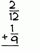 What is 2/12 + 1/9?