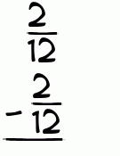 What is 2/12 - 2/12?
