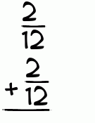 What is 2/12 + 2/12?