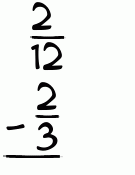 What is 2/12 - 2/3?