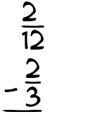 What is 2/12 - 2/3?