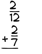 What is 2/12 + 2/7?