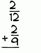 What is 2/12 + 2/9?