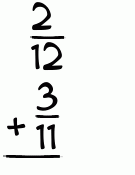 What is 2/12 + 3/11?