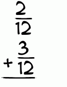 What is 2/12 + 3/12?